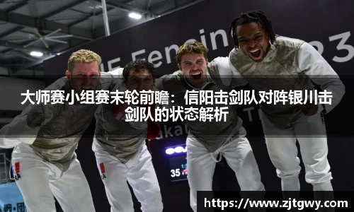 大师赛小组赛末轮前瞻：信阳击剑队对阵银川击剑队的状态解析