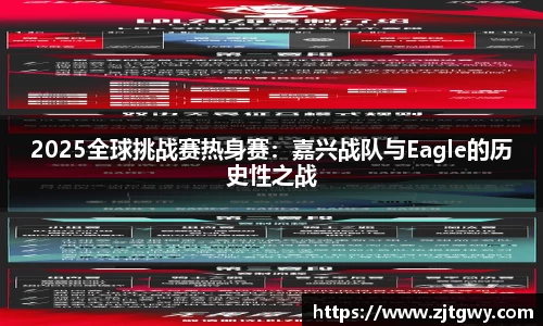 2025全球挑战赛热身赛：嘉兴战队与Eagle的历史性之战